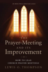 Title: The Prayer-Meeting and Its Improvement: How to Lead Church Prayer Meetings, Author: Lewis O. Thompson