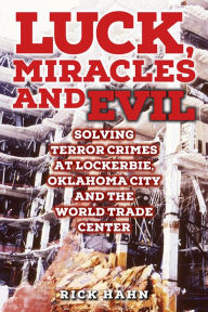 Title: LUCK, MIRACLES and EVIL: Solving Terror Crimes at Lockerbie, Oklahoma City and The World Trade Center, Author: Rick Hahn