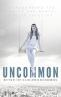 Uncommon: Transcending the Lies of the Mental Health Industry