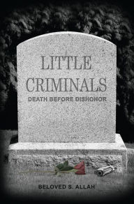 Title: Little Criminals: Death Before Dishonor, Author: Beloved S. Allah