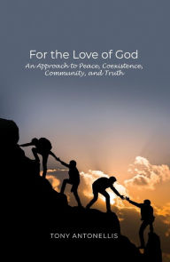 Title: For the Love of God: An Approach to Peace, Coexistence, Community, and Truth, Author: Tony Antonellis
