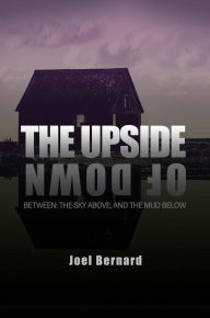 Title: The Upside of Down: Between: The Sky Above, and the Mud Below, Author: Joel Bernard