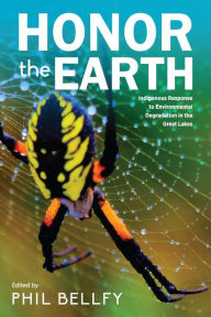 Title: Honor the Earth: Indigenous Response to Environmental Degradation in the Great Lakes, 2nd Ed., Author: Phil Bellfy