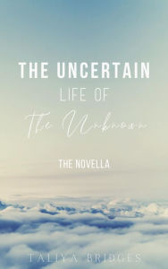 Title: The Uncertain Life of The Unknown: The Novella, Author: Taliya Bridges