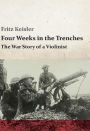 Four Weeks in the Trenches. The War Story of a Violinist