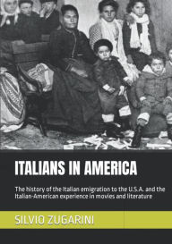 Title: Italians in America: The history of the Italian emigration to the U.S.A. and the Italian-American experience in movies and literature, Author: Silvio Zugarini