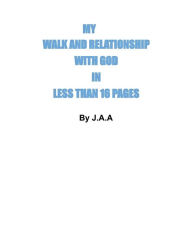 Title: MY WALK AND RELATIONSHIP WITH GOD IN LESS THAN 16 PAGES: A Believer in Jesus Christ, Author: J A