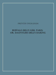 Title: Buffalo Bill's Girl Pard; Or, Dauntless Dell's Daring, Author: Prentiss Ingraham