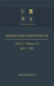 Title: United States Code 2022 Edition Title 8 Aliens and Nationality 1 - 1205 Volume 1/2, Author: Jason Lee