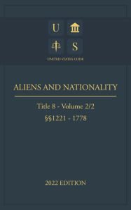 Title: United States Code 2022 Edition Title 8 Aliens and Nationality 1221 - 1778 Volume 2/2, Author: Jason Lee