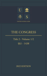Title: United States Code 2022 Edition Title 2 The Congress 1 - 1438 Volume 1/2, Author: Jason Lee