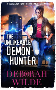 Title: The Unlikeable Demon Hunter: A Devilishly Funny Urban Fantasy Romance, Author: Deborah Wilde