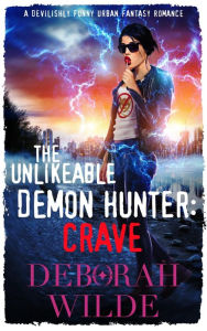 Title: The Unlikeable Demon Hunter: Crave: A Devilishly Funny Urban Fantasy Romance, Author: Deborah Wilde