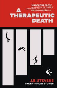 Title: A Therapeutic Death: Violent Short Stories, Author: J.B. Stevens