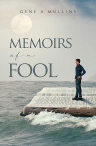 Title: Memoirs of A Fool, Author: Gene A Mullins