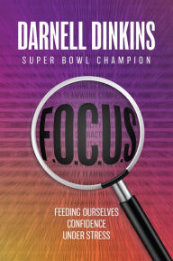 Title: F.O.C.U.S. Feeding Ourselves Confidence Under Stress, Author: Darnell Dinkins