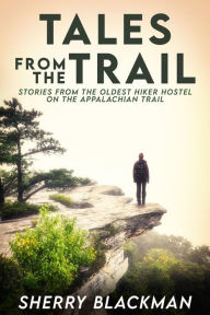 Title: Tales from the Trail: Stories from the Oldest Hiker Hostel on the Appalachian Trail, Author: Sherry Blackman