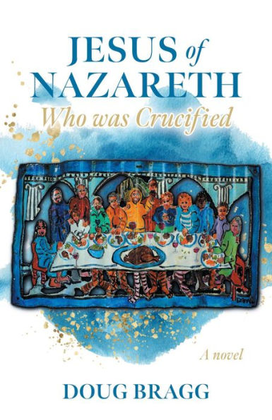 Jesus of Nazareth, Who was Crucified: A novel