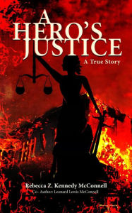 Title: A Hero's Justice: A True Story, Author: Rebecca Z. Kennedy McConnell