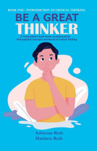 Title: Be A Great Thinker: Book One - The Introduction to Critical Thinking, Author: Adrienne Roth