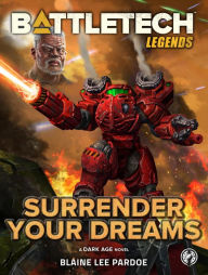 Title: BattleTech Legends: Surrender Your Dreams: (A Dark Age Novel), Author: Blaine Lee Pardoe