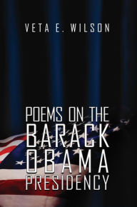 Title: Poems on the Barack Obama Presidency, Author: Veta E. Wilson