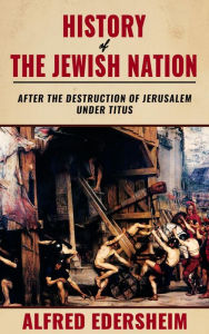 Title: History of The Jewish Nation After The Destruction Of Jerusalem Under Titus, Author: Alfred Edersheim