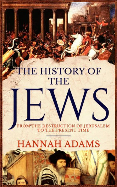 The History of The Jews: From The Destruction Of Jerusalem To The Present Time