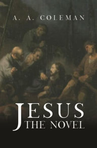 Title: Jesus: The Novel, Author: A. A. Coleman