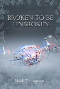 Title: Broken to Be Unbroken, Author: Heidi Thompson
