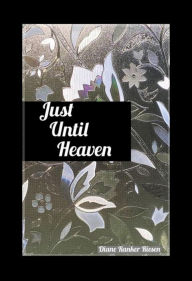 Title: Just Until Heaven, Author: Diane Ranker Riesen