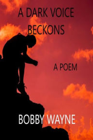 Title: A Dark Voice Beckons- A Poem, Author: Bobby Wayne