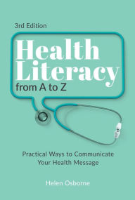 Title: Health Literacy from A to Z: Practical Ways to Communicate Your Health Message, Author: Helen Osborne