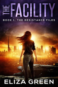 Title: The Facility: Young Adult Dystopian Adventure, Author: Eliza Green