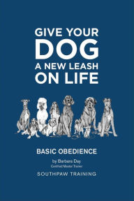Title: Give Your Dog a New Leash on Life: Basic Obedience SouthPaw Training, Author: Barbara Day
