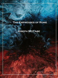 Title: The Empresses of Rome, Author: Joseph Mccabe