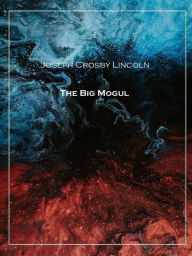 Title: The Big Mogul, Author: Joseph Crosby Lincoln