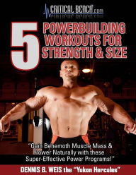 Title: 5 Powerbuilding Workouts for Strength and Size: Gain Behemoth Muscle Mass & Power Naturally with these Super-Effective P, Author: Dennis Weis