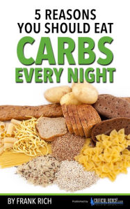 Title: 5 REASONS You Should Eat Carbs Every Night, Author: Frank Rich