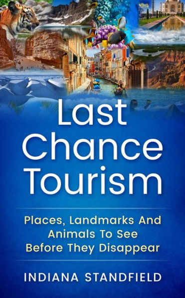 Last Chance Travel: Places, Landmarks And Animals To See Before They Disappear