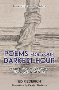 Title: Poems for Your Darkest Hour: Poems to Give You Endurance Through Difficult Times, Author: Ed Riederich