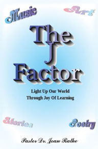 Title: THE J FACTOR: Light Up Our World Through Joy Of Learning, Author: Pastor Dr. Joan Rathe