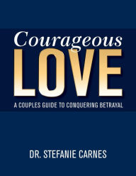 Title: Courageous Love: A Couples Guide to Conquering Betrayal, Author: Dr. Stefanie Carnes