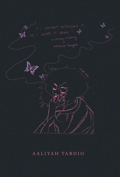 I Couldn't Articulate It, So I Wrote It Down: A collection of poetry and unfiltered thoughts