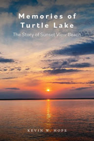 Title: Memories of Turtle Lake: The Story of Sunset View Beach, Author: Kevin W. Hope