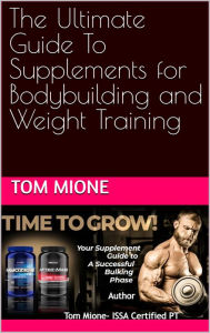 Title: The Ultimate Guide To Supplements for Bodybuilding and Weight Training, Author: Tom Mione