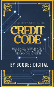 Title: The Credit Code: A Step-by-Step Guide to Building, Repairing, and Leveraging Your Personal Credit, Author: Boo Bee Digital