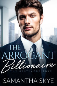 Title: The Arrogant Billionaire: A Fake Engagement Billionaire Romance, Author: Samantha Skye