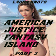 Title: American Justice: Fantasy Island Part 3, Author: Laura Knots