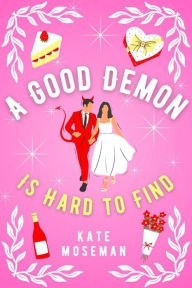 Title: A Good Demon Is Hard to Find: A Paranormal Romantic Comedy, Author: Kate Moseman